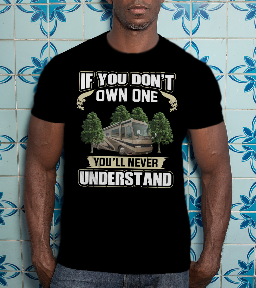 If You Don't Own One You'll Never Understand Brave Motorhome T-Shirt