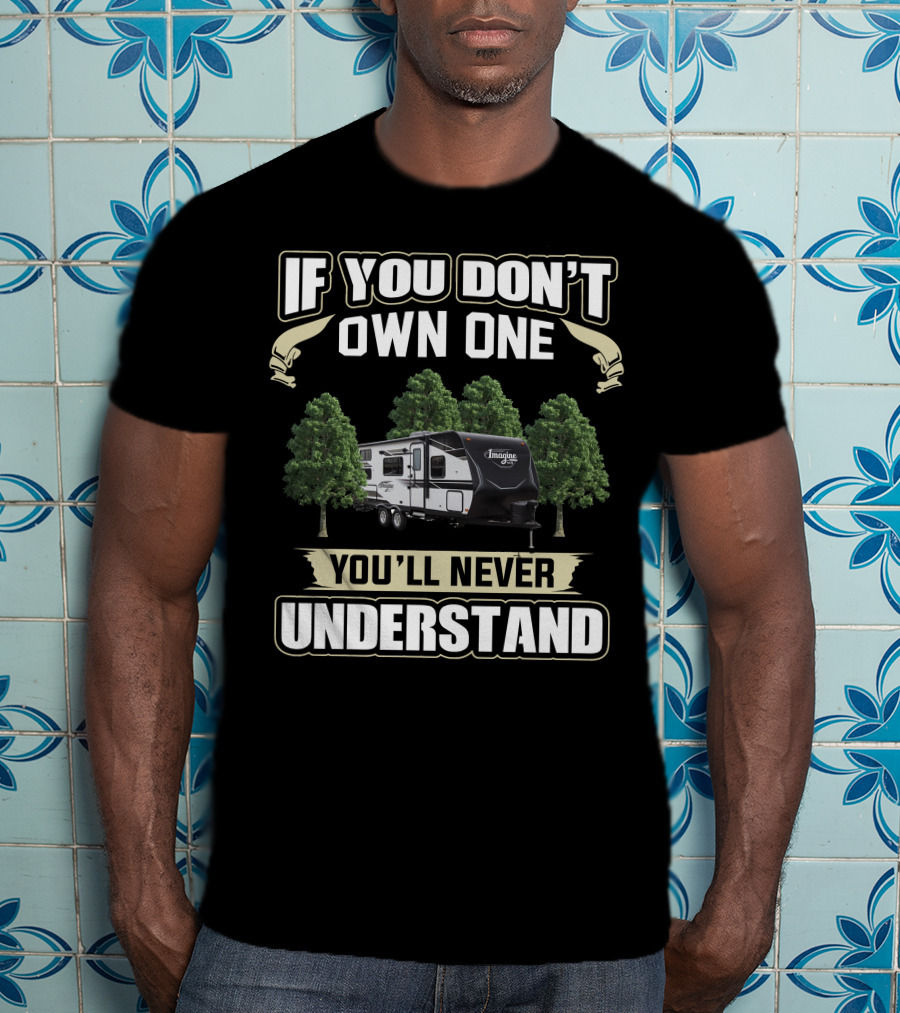 If You Don't Own One You'll Never Understand Grand Design Imagine XLS 23BHE T-Shirt