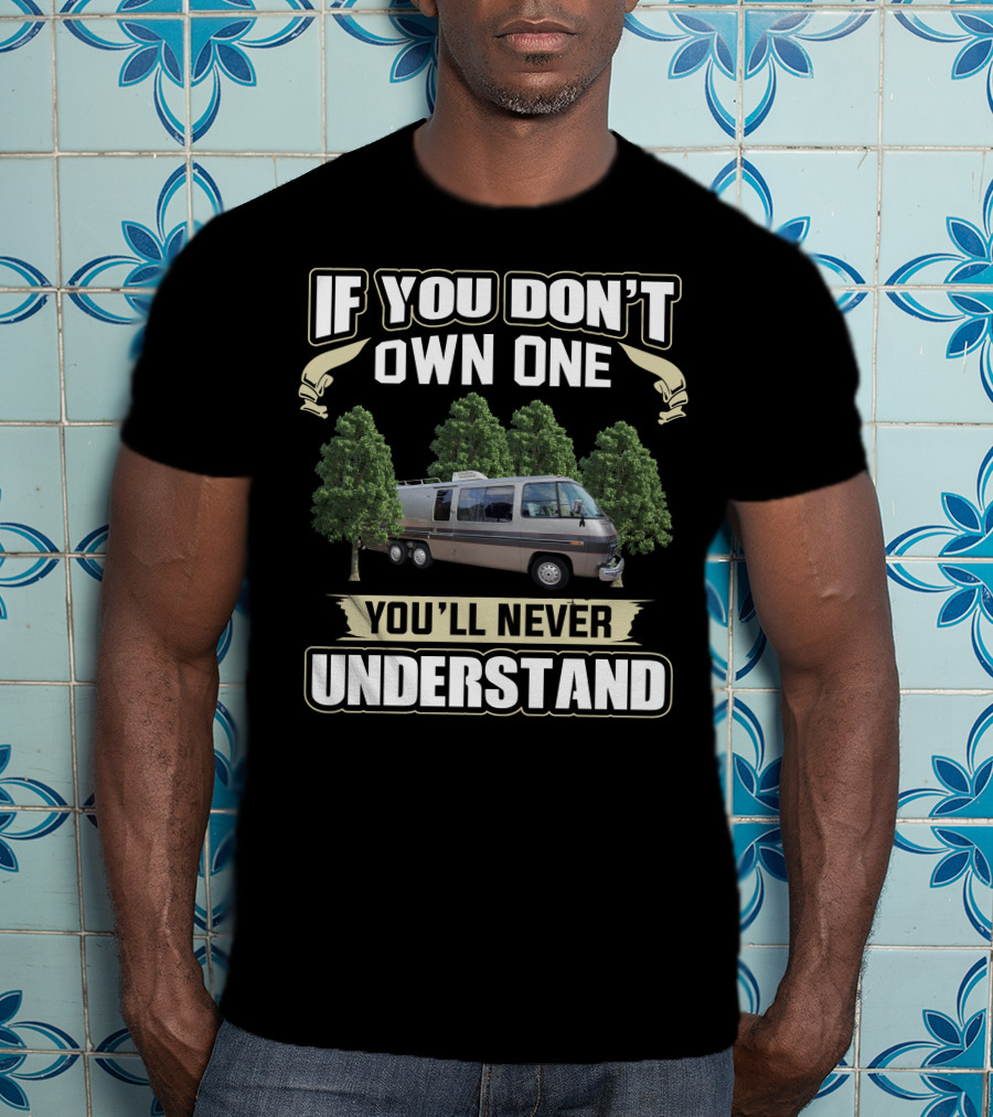 If You Don't Own One You'll Never Understand GMC Motorhomes T-Shirt