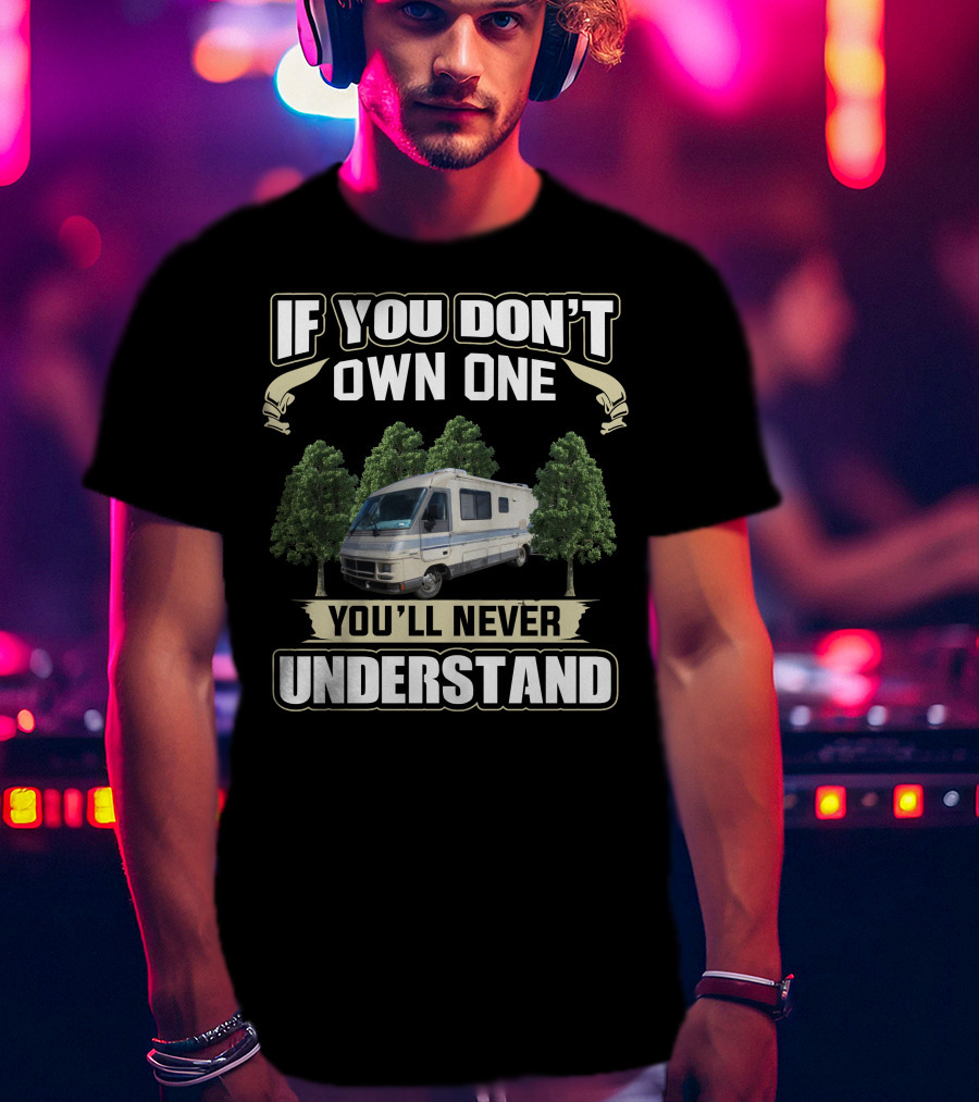 If You Don't Own One You'll Never Understand 1990 Fleetwood Southwind Motorhome Among Trees T-Shirt