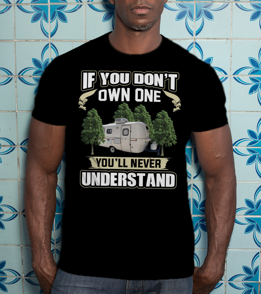 If You Don't Own One You'll Never Understand Scamp Trailer Among Trees T-Shirt