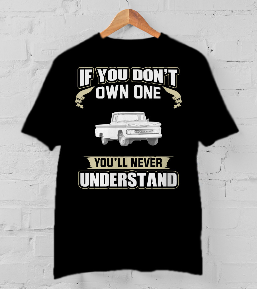 If You Don't Own One You'll Never Understand 1960 Chevrolet Apache T-Shirt
