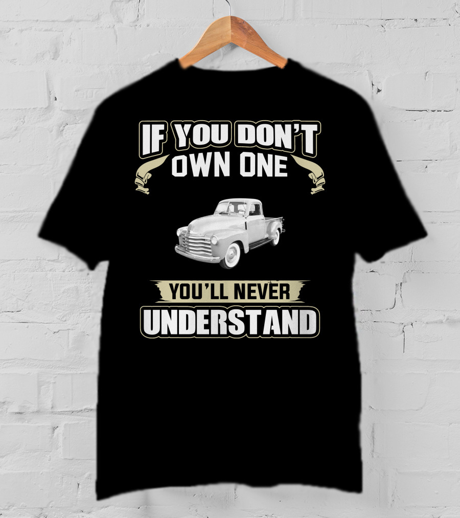 If You Don't Own One You'll Never Understand 1947 Chevrolet 3100 Pickup T-Shirt