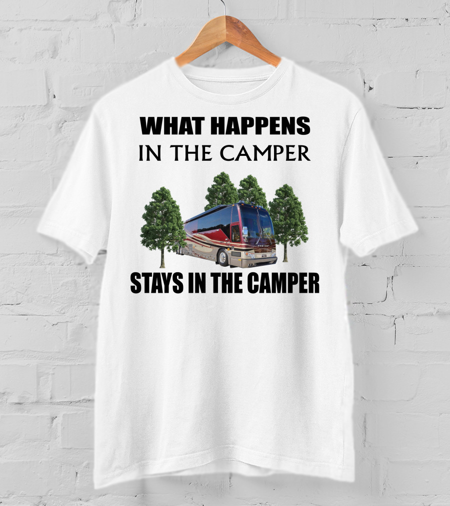 What Happens IN The Camper Stays IN The Camper 2006 Prevost H3 T-Shirt