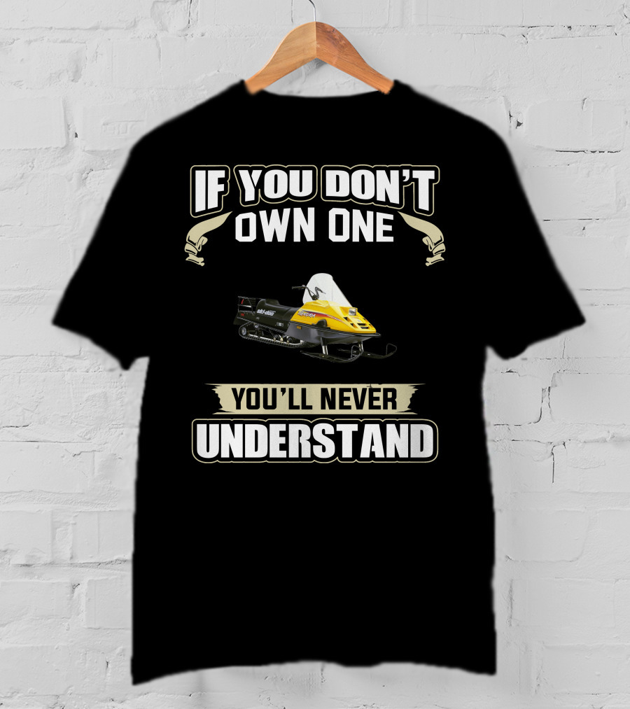 If You Don't Own One You'll Never Understand Ski Doo Tundra T-Shirt