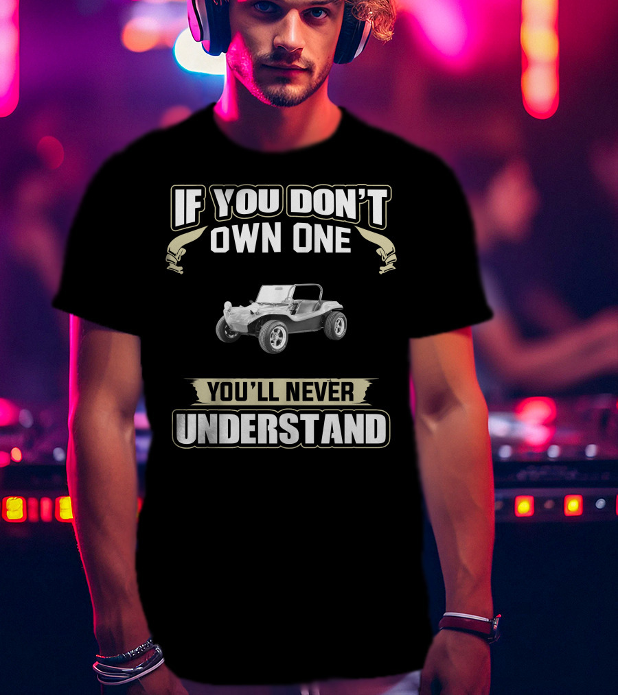 If You Don't Own One You'll Never Understand Volkswagen Dune Buggy T-Shirt