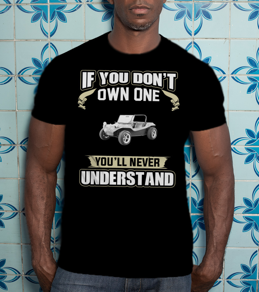 If You Don't Own One You'll Never Understand Volkswagen Dune Buggy T-Shirt