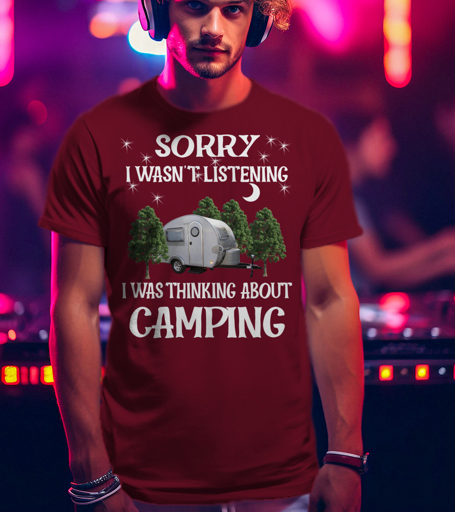 Sorry I Wasn't Listening I Was Thinking About Camping T@b Max T-Shirt