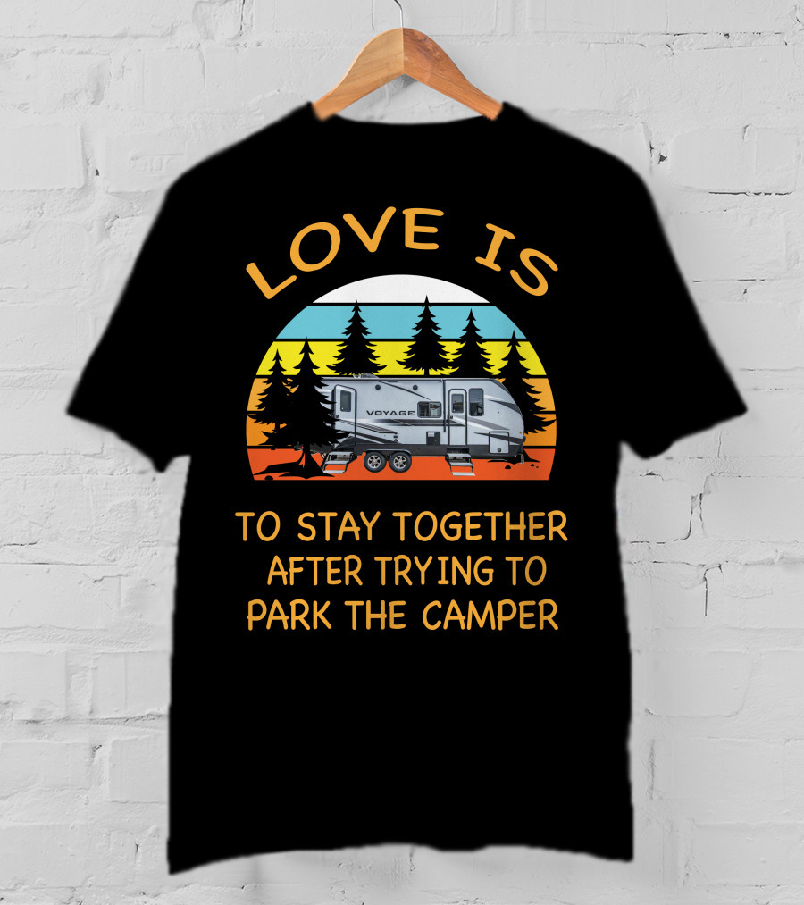 Love Is To Stay Together After Trying To Park The Winnebago 2427RB Voyage Camper T-Shirt