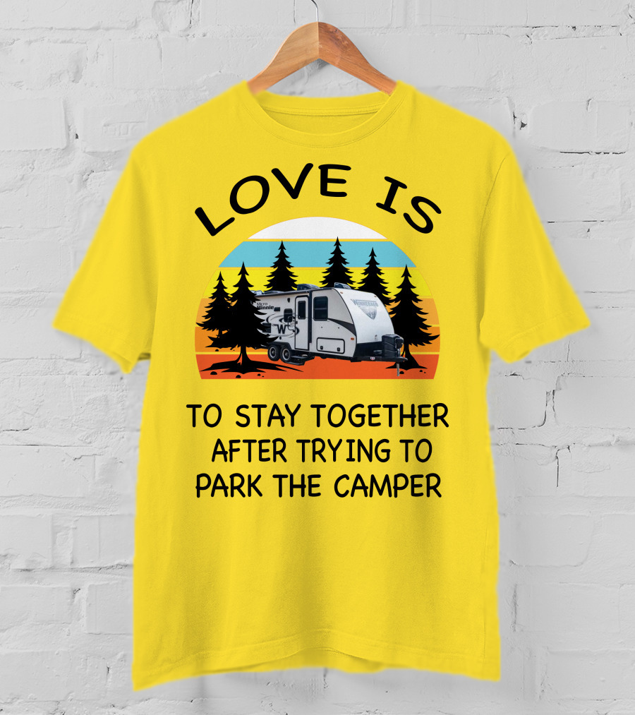 Love Is To Stay Together After Trying To Park The Winnebago Micro Minnie 2106DS Camper T-Shirt