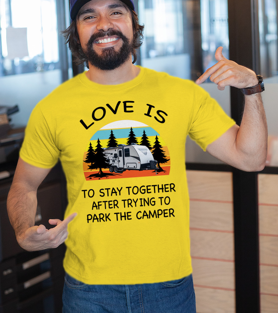Love Is To Stay Together After Trying To Park The Winnebago Micro Minnie 2106DS Camper T-Shirt