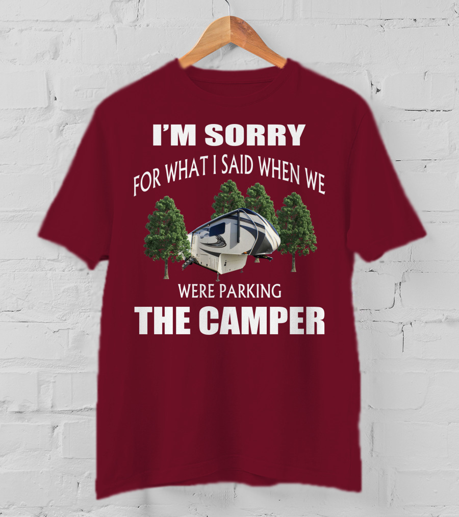 I'm Sorry For What I Said When We Were Parking The Camper T-Shirt