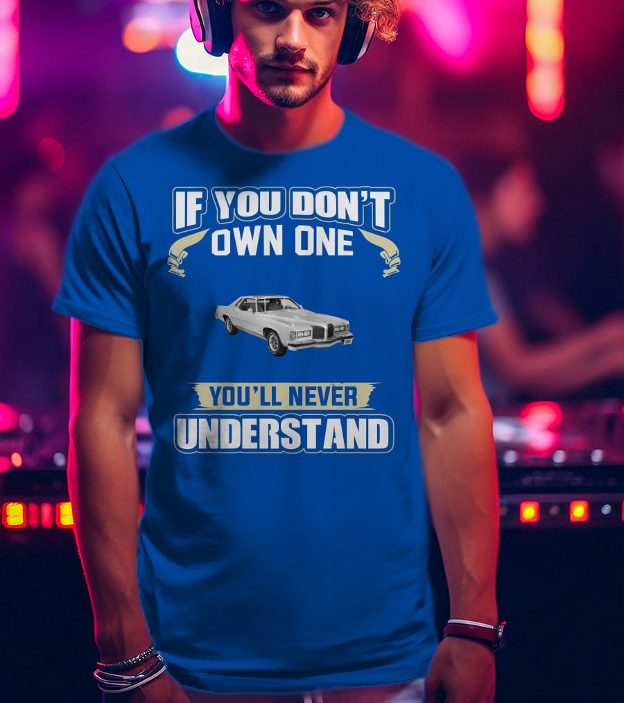 1976 Pontiac Grand Prix If You Don't Own One You'll Never Understand T-Shirt