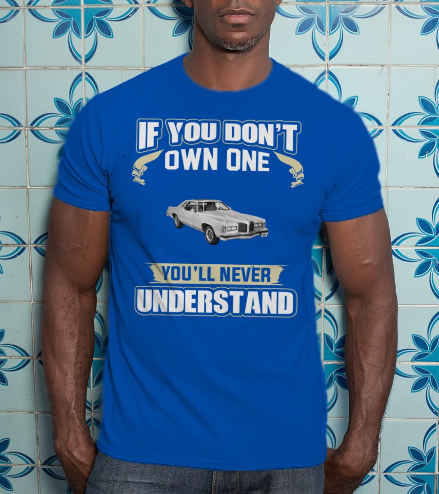1976 Pontiac Grand Prix If You Don't Own One You'll Never Understand T-Shirt