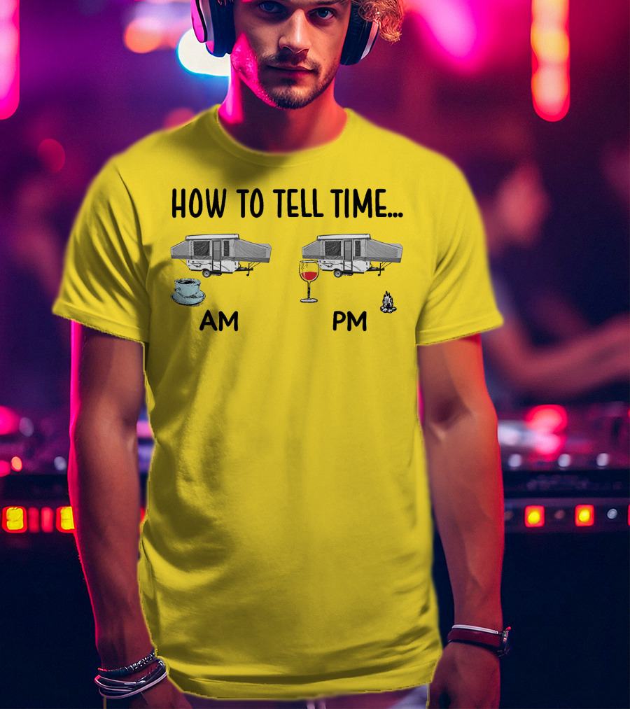 How To Tell Time Am Pm Camping Coffee Wine T-Shirt