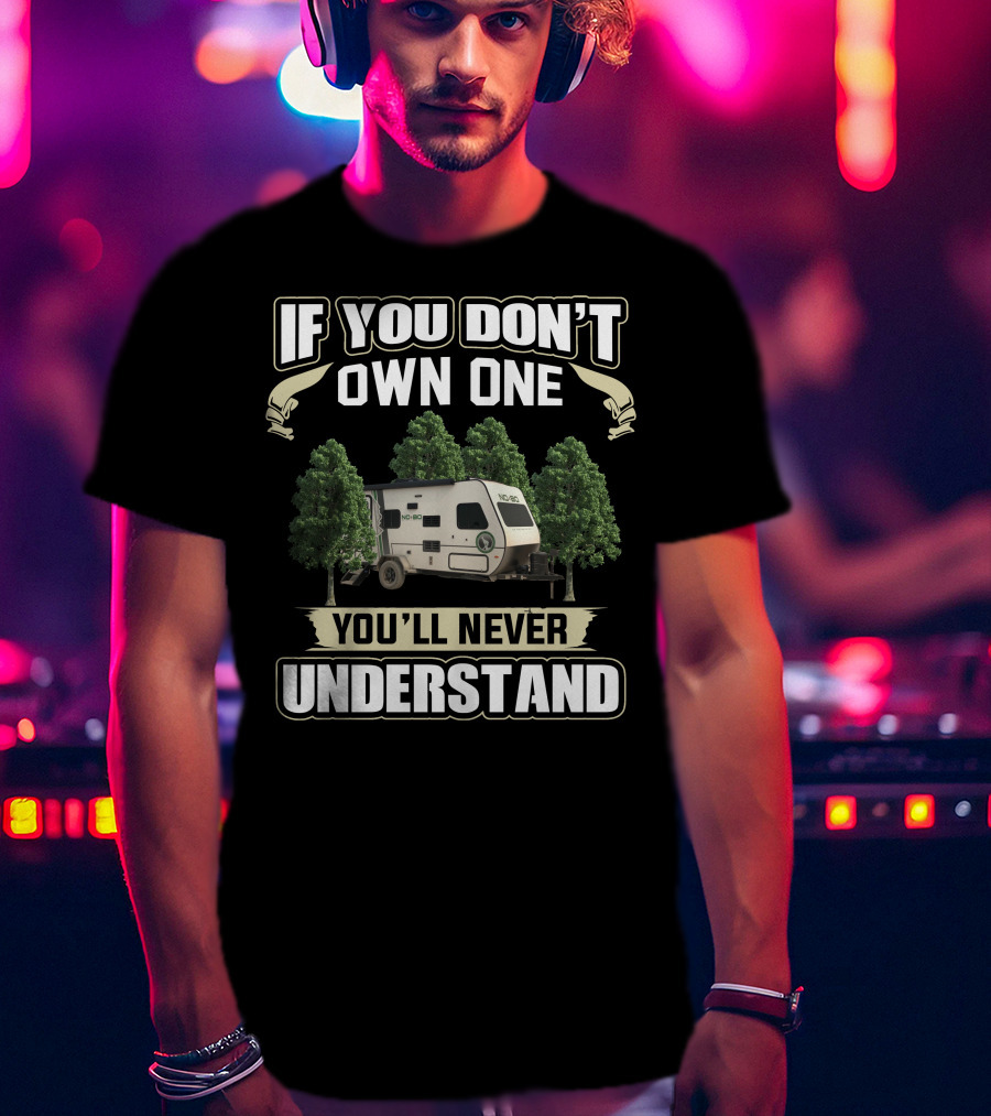 If You Don't Own One You'll Never Understand No Boundaries 16.8 Travel Trailer T-Shirt