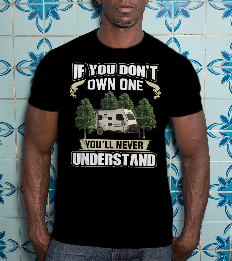 If You Don't Own One You'll Never Understand No Boundaries 16.8 Travel Trailer T-Shirt