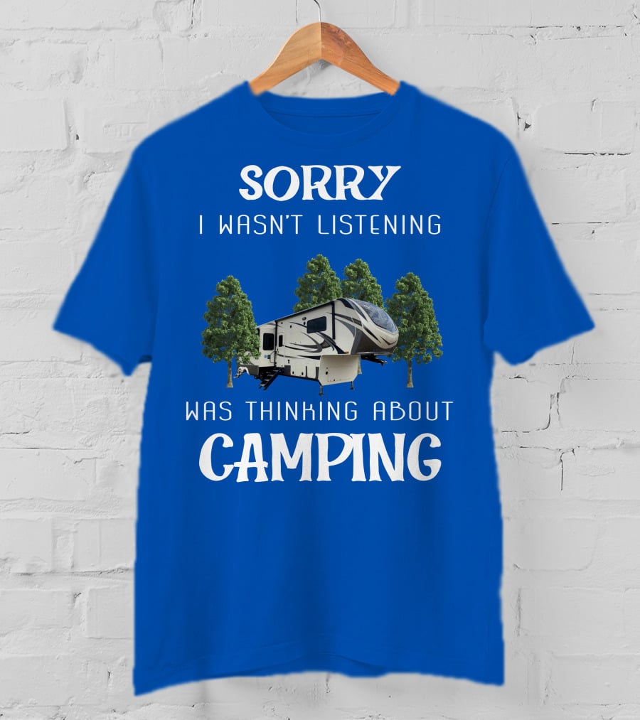 SORRY I WASN'T LISTENING WAS THINKING ABOUT CAMPING Grand Design 3740BH T-Shirt
