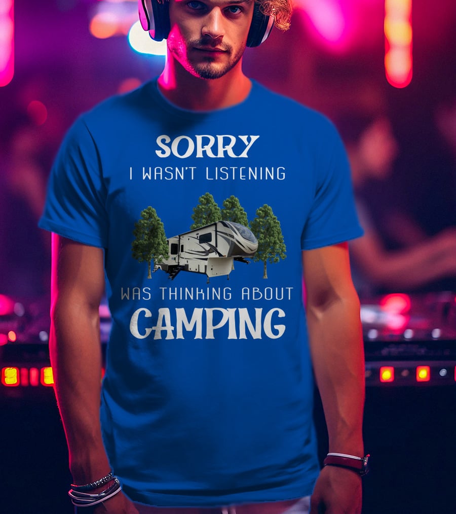 SORRY I WASN'T LISTENING WAS THINKING ABOUT CAMPING Grand Design 3740BH T-Shirt