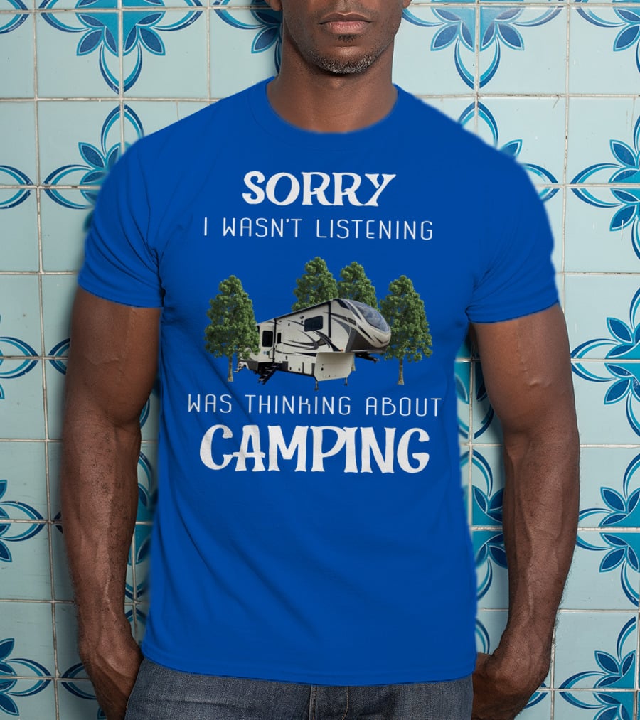 SORRY I WASN'T LISTENING WAS THINKING ABOUT CAMPING Grand Design 3740BH T-Shirt