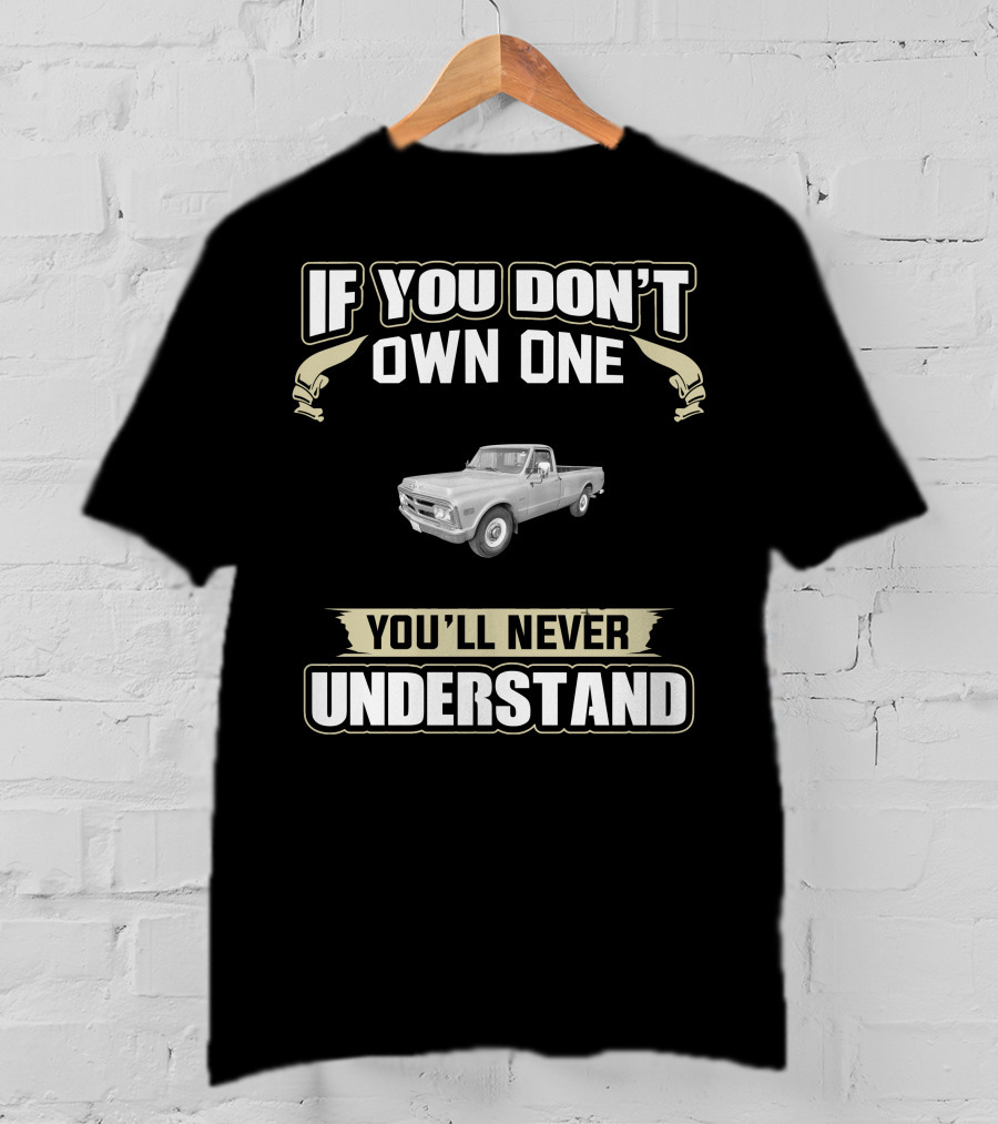 If You Don't Own One 1969 GMC 2500 You'll Never Understand T-Shirt