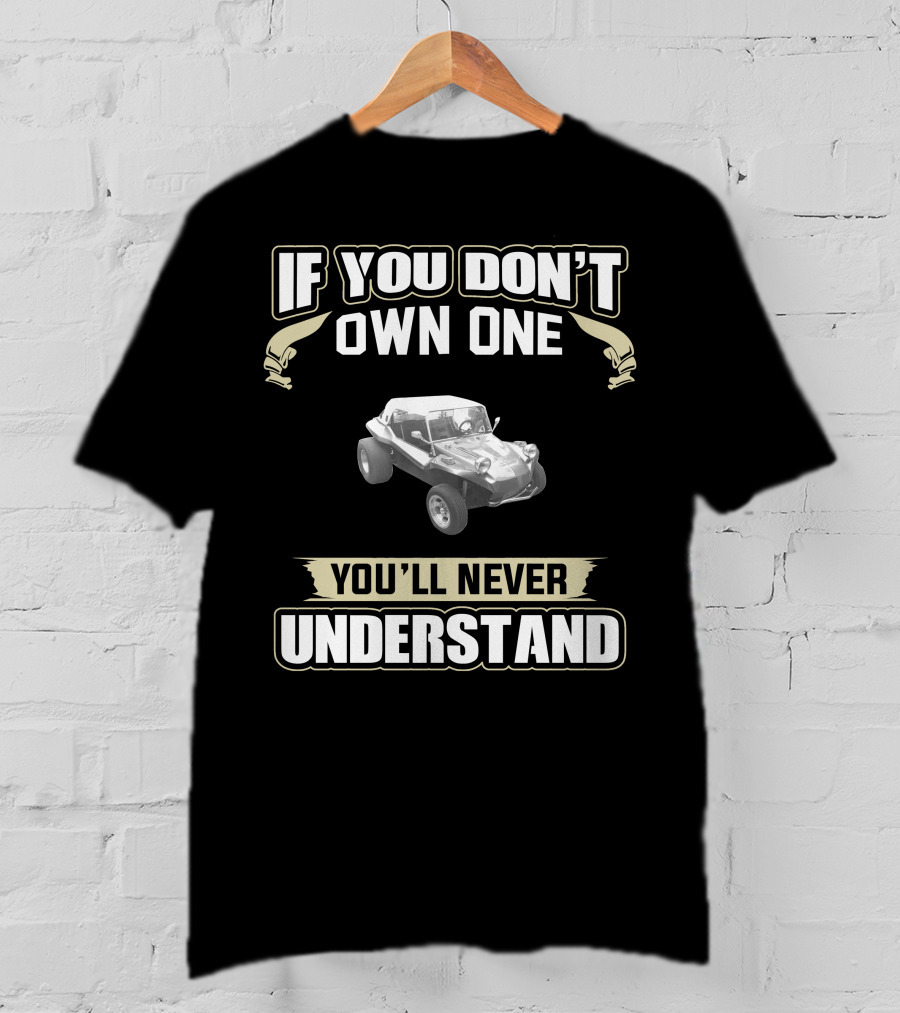 Manx Dune Buggy If You Don't Own One You'll Never Understand T-Shirt