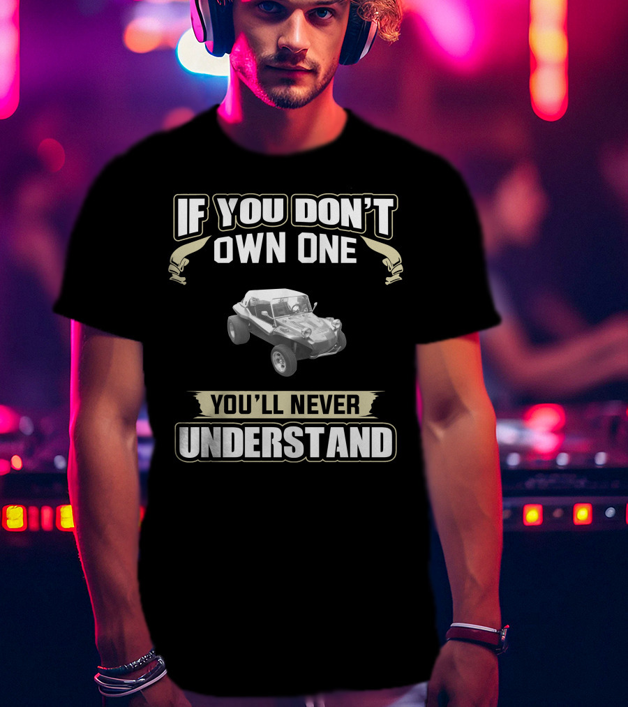 Manx Dune Buggy If You Don't Own One You'll Never Understand T-Shirt