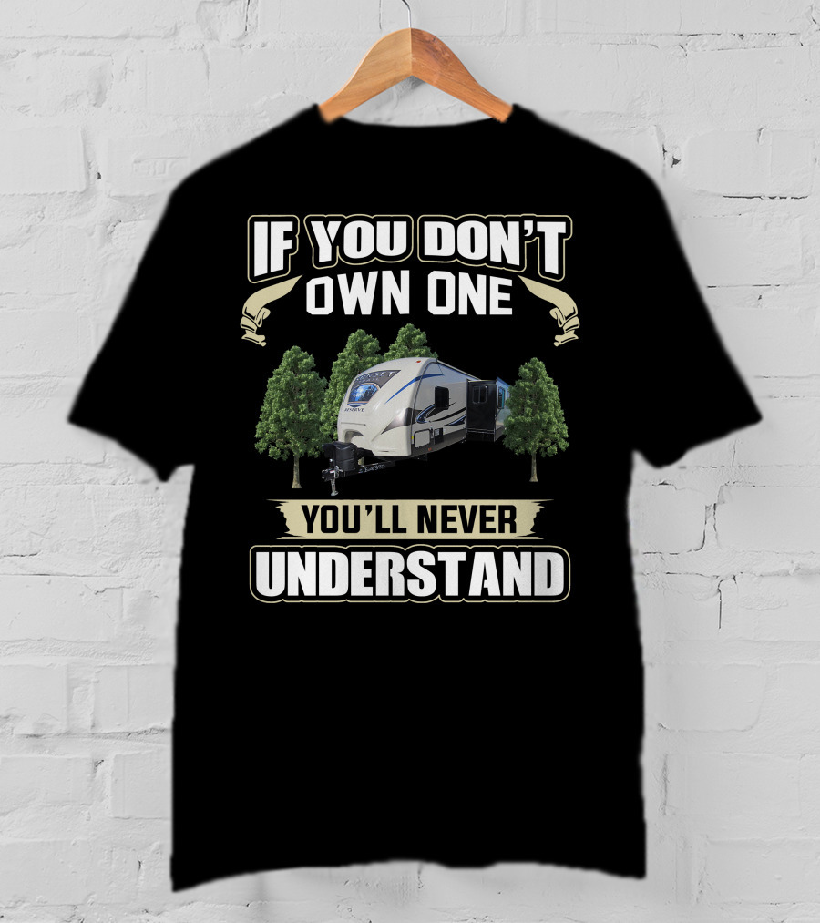 If You Don't Own One You'll Never Understand Crossroads RV T-Shirt