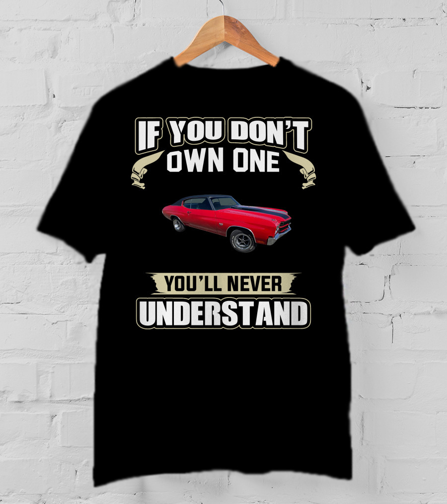 If You Don't Own One 1970 Chevelle You'll Never Understand T-Shirt