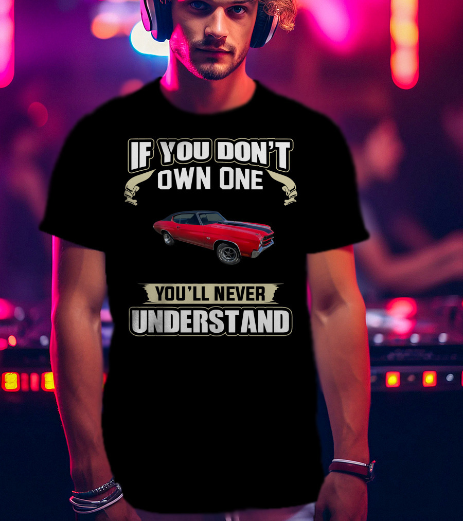 If You Don't Own One 1970 Chevelle You'll Never Understand T-Shirt