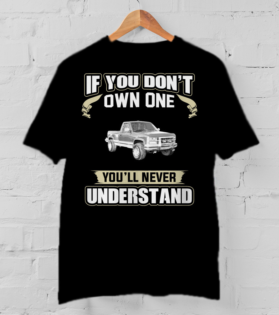 If You Don't Own One 1988 Chevy Truck You'll Never Understand T-Shirt