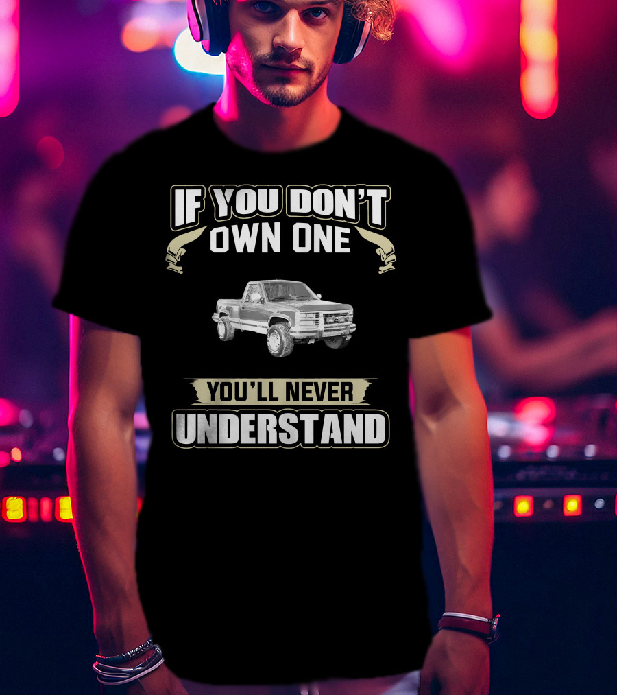 If You Don't Own One 1988 Chevy Truck You'll Never Understand T-Shirt