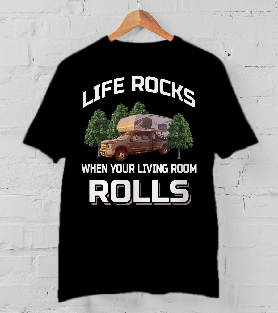 LIFE ROCKS WHEN YOUR LIVING ROOM ROLLS Truck Camper Living T-Shirt