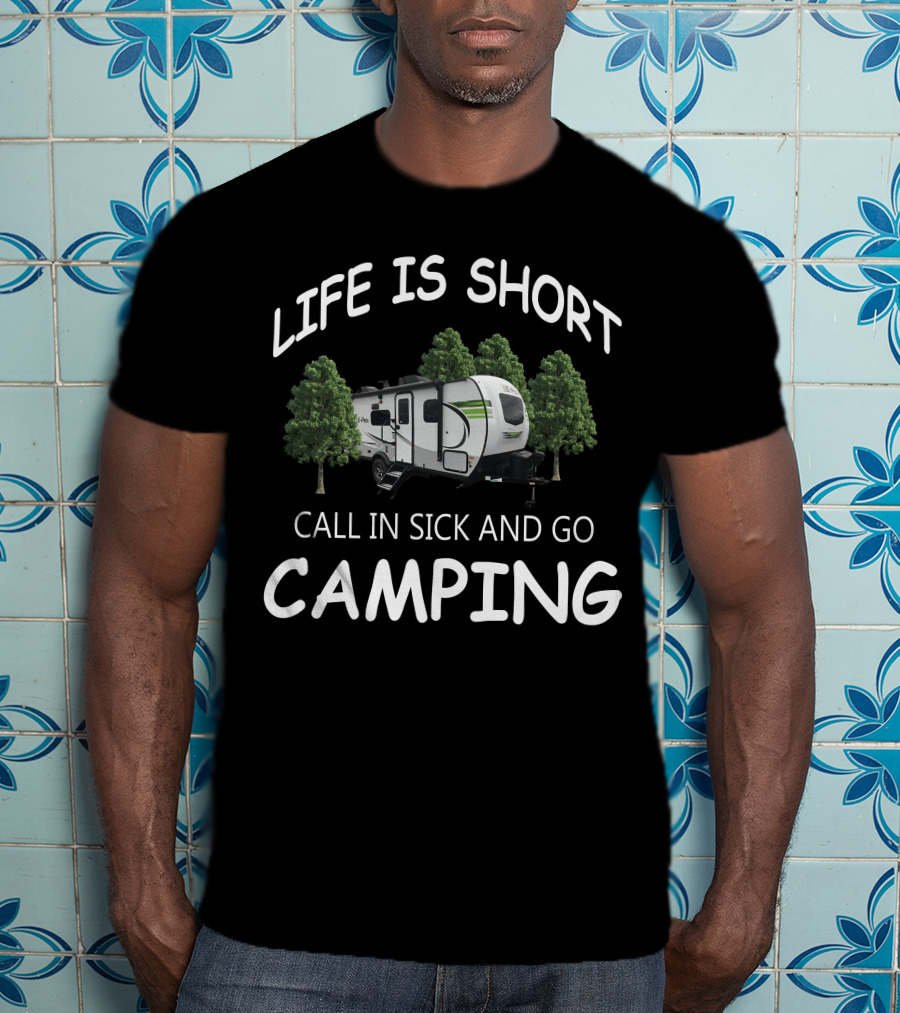 LIFE IS SHORT CALL IN SICK AND GO CAMPING Flagstaff EPro Campers T-Shirt