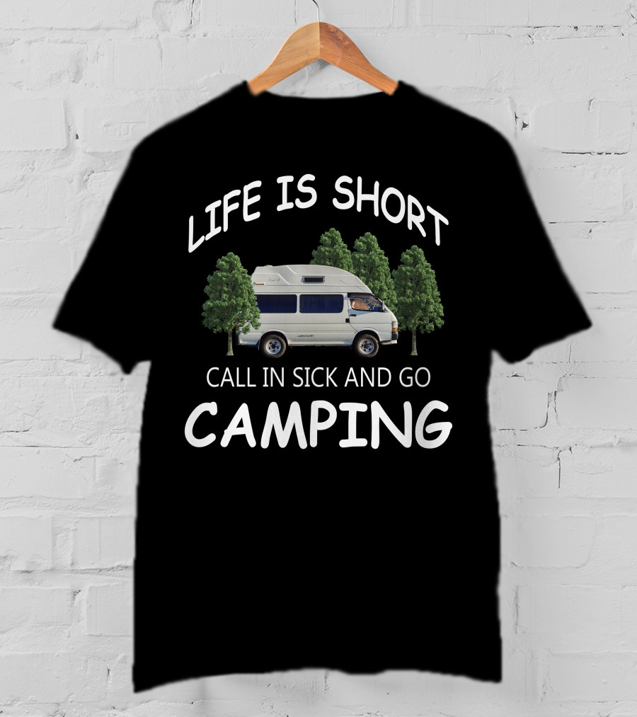 Life Is Short Call IN Sick And Go Camping Campervans T-Shirt