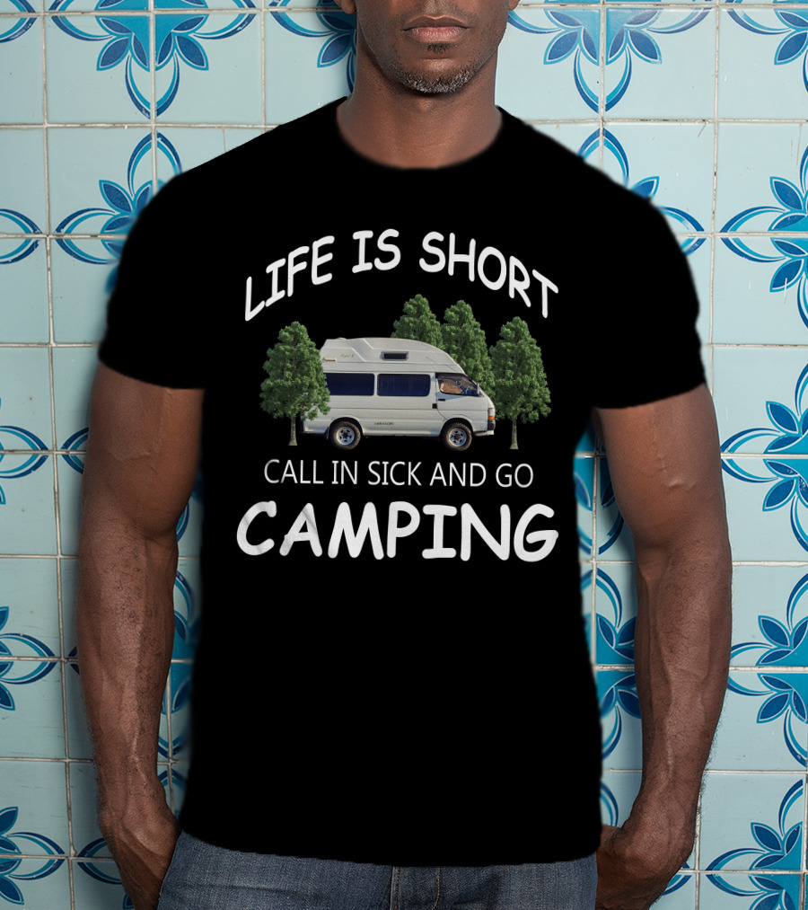 Life Is Short Call IN Sick And Go Camping Campervans T-Shirt
