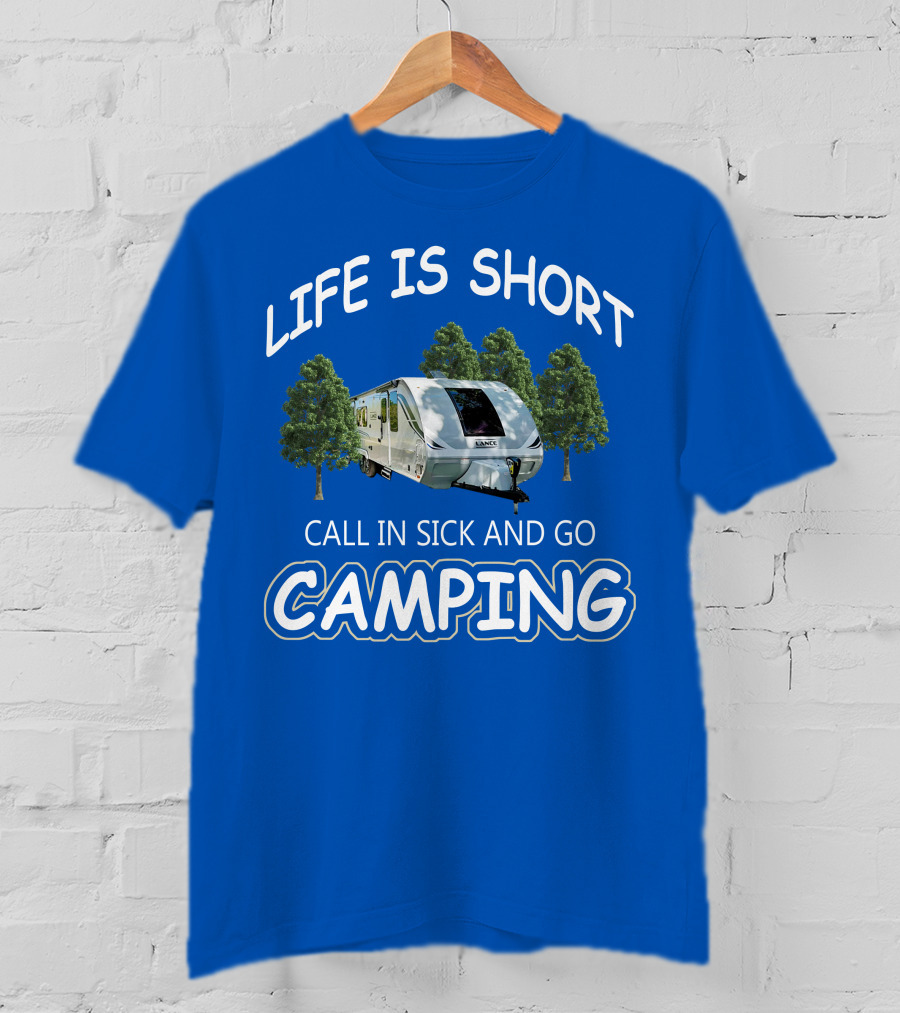 Lance Campers Life Is Short Call In Sick And Go Camping T-Shirt