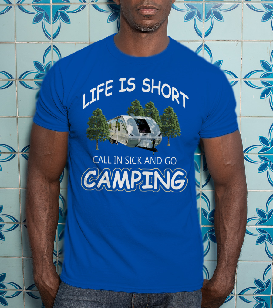 Lance Campers Life Is Short Call In Sick And Go Camping T-Shirt
