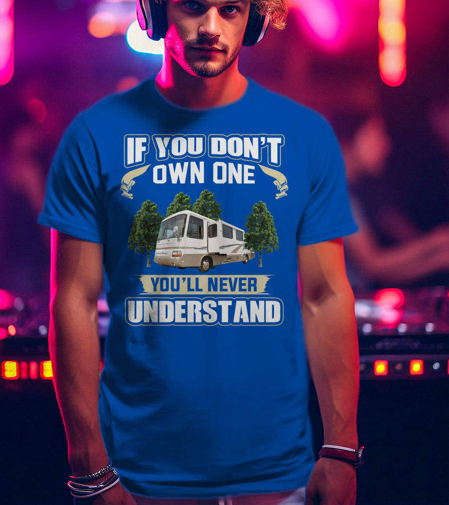 If You Don’t Own One You’ll Never Understand Newmar Dutch Star 3862 T-Shirt