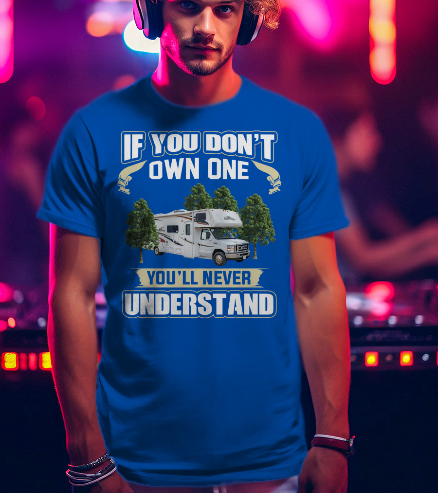 If You Don't Own One You'll Never Understand Forest River Class C Sunseeker RV Camping Lifestyle T-Shirt
