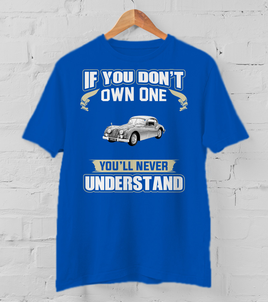 If You Don't Own One 1955 Jaguar XK140 You'll Never Understand T-Shirt