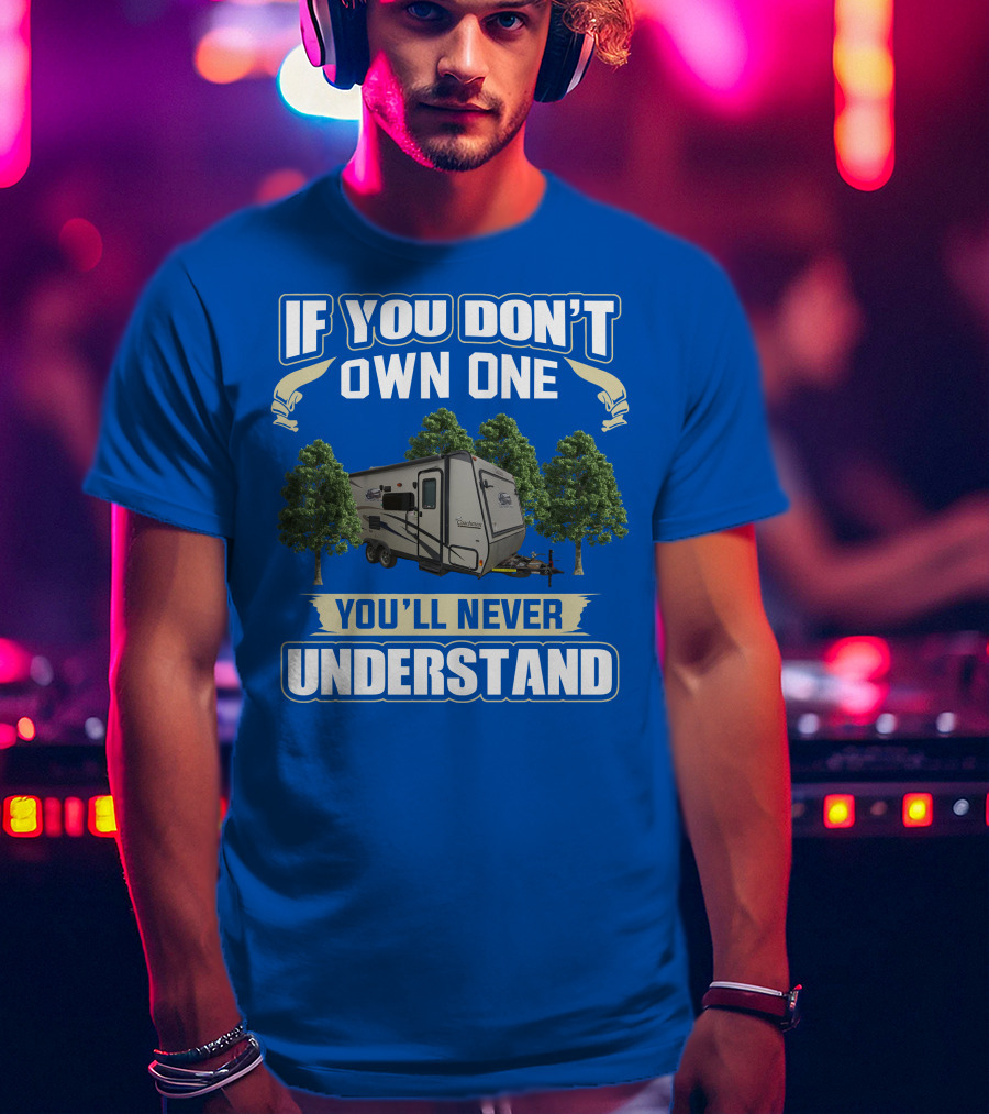 If You Don't Own One You'll Never Understand Coachmen Freedom Express Hybrid T-Shirt
