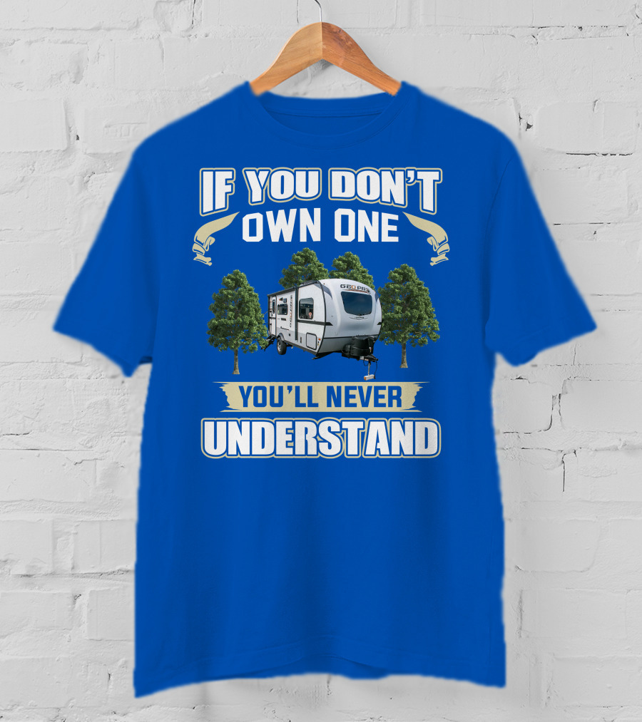 Rockwood Geo Pro 19FBS If You Don't Own One You'll Never Understand T-Shirt