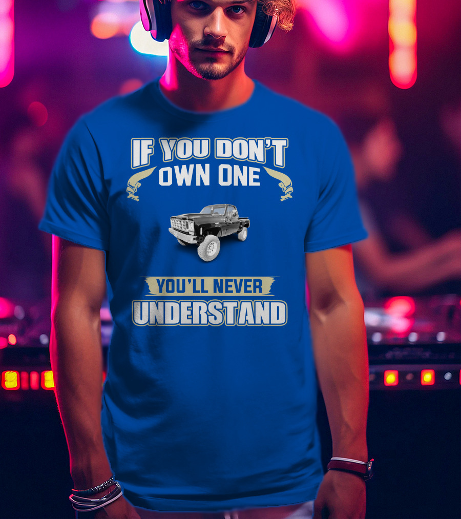 If You Don't Own One You'll Never Understand Squarebody T-Shirt