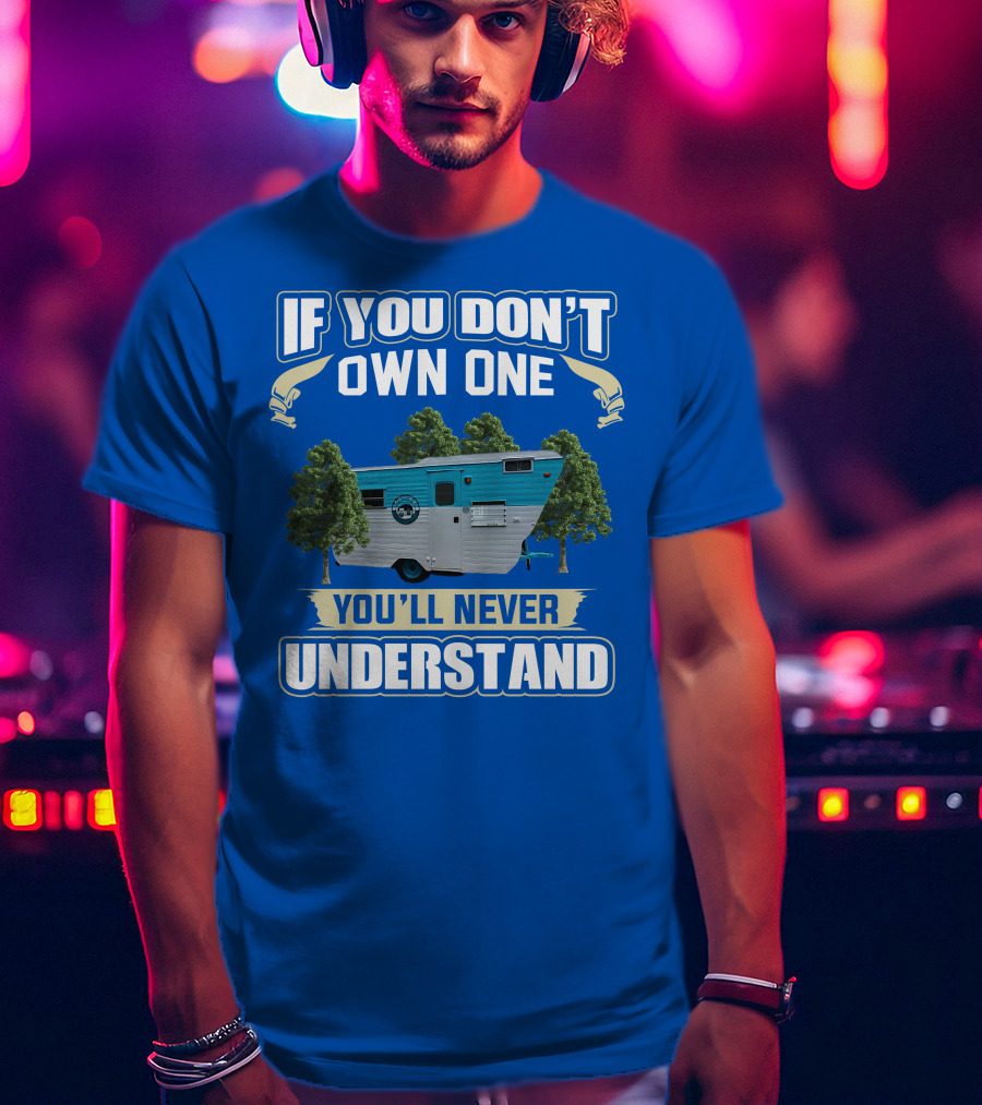 If You Don't Own One You'll Never Understand Eljay Vintage Campers T-Shirt