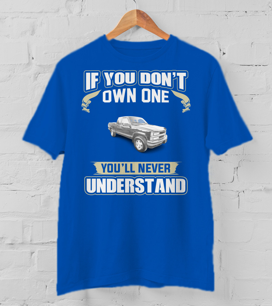 If You Don't Own One You'll Never Understand 1998 Chevy Trucks T-Shirt