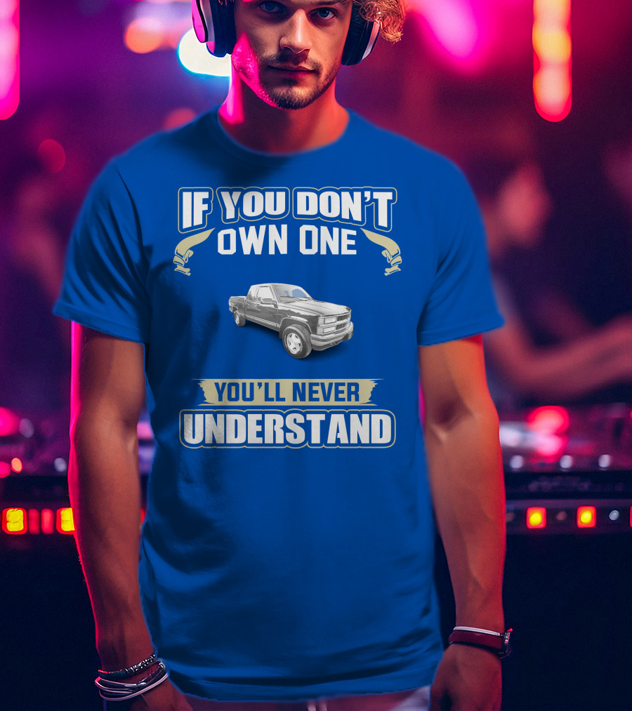 If You Don't Own One You'll Never Understand 1998 Chevy Trucks T-Shirt