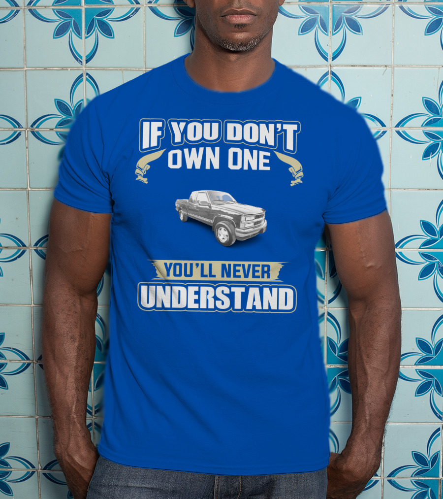 If You Don't Own One You'll Never Understand 1998 Chevy Trucks T-Shirt