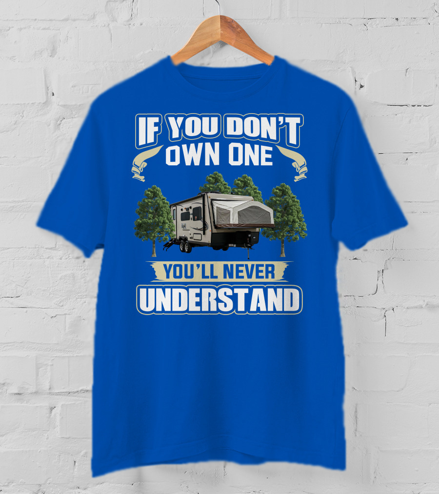 If You Don't Own One Forest River RV Rockwood Roo You'll Never Understand T-Shirt
