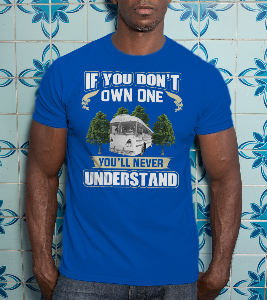 If You Don't Own One You'll Never Understand Vintage Modified School Buses T-Shirt